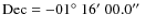 $\rm Dec = -01\hbox{$^\circ$ }16\hbox{$^\prime$ }00.0\hbox{$^{\prime\prime}$ }$