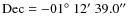 $\rm Dec = -01\hbox{$^\circ$ }12\hbox{$^\prime$ }39.0\hbox{$^{\prime\prime}$ }$