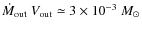 $\dot{M}_{\rm out}~V_{\rm out}\simeq 3\times10^{-3}~M_\odot$