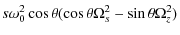 $\displaystyle s \omega_{0}^{2} \cos \theta ( \cos \theta \Omega_{s}^{2} - \sin \theta
\Omega_{z}^{2} )$
