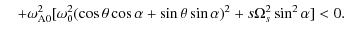 $\displaystyle \quad +\omega_{\rm A0}^{2} [ \omega_{0}^{2} (\cos \theta
\cos \alpha + \sin \theta \sin \alpha )^{2} + s \Omega_{s}^{2}
\sin^{2} \alpha ] < 0.$