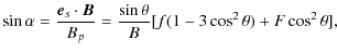 $\displaystyle \sin \alpha = \frac{\vec{e}_s \cdot \vec{B}}{B_{p}} =
\frac{\sin \theta}{B}[f (1 - 3 \cos^{2} \theta) + F \cos^{2}
\theta ],$