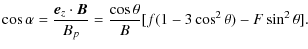 $\displaystyle \cos \alpha = \frac{\vec{e}_z \cdot \vec{B}}{B_{p}} =
\frac{\cos \theta}{B}[f (1 - 3 \cos^{2} \theta) - F \sin^{2}
\theta ].$