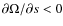 $\partial \Omega / \partial s < 0$