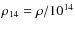 $\rho_{14}= \rho/10^{14}$
