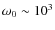 $\omega_0 \sim 10^3$