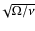 $\!\sqrt{\Omega/\nu}$