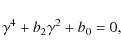 \begin{displaymath}\gamma^{4} + b_{2} \gamma^{2} + b_{0} = 0,
\end{displaymath}