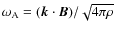 $\omega_{\rm A} = (\vec{k} \cdot \vec{B})/\sqrt{4 \pi \rho}$