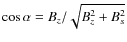$\cos \alpha = B_z / \sqrt{B_z^2 + B_s^2}$