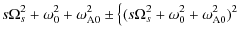 $\displaystyle s \Omega_{s}^{2} + \omega_{0}^{2} + \omega_{\rm A0}^{2} \pm
\left\{ (s \Omega_{s}^{2} + \omega_{0}^{2} + \omega_{\rm A0}^{2})^{2}
\right.$