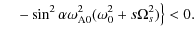$\displaystyle \left.
\quad-\sin^{2} \alpha \omega_{\rm A0}^{2} (\omega_{0}^{2} + s \Omega_{s}^{2})
\right\} < 0.$