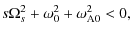 $\displaystyle s \Omega_{s}^{2} + \omega_0^2 + \omega_{\rm A0}^{2} < 0,$