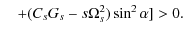$\displaystyle \quad + (C_s G_s - s \Omega_{s}^{2}) \sin^{2} \alpha] > 0.$