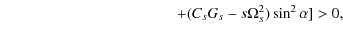 $\displaystyle \hspace*{40mm}+ (C_s G_s - s \Omega_{s}^{2}) \sin^{2} \alpha] > 0,$