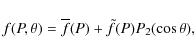 \begin{displaymath}f(P,\theta) = \overline{f}(P) + \tilde{f}(P)P_2(\cos \theta),
\end{displaymath}