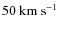 $50~{\rm km~s}^{-1}$