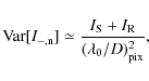 \begin{displaymath}{\rm Var}[I_{{\rm -,n}}] \simeq \frac{I_{{\rm S}} +I_{{\rm R}}}{(\lambda_0/D)^2_{{\rm pix}}},
\end{displaymath}