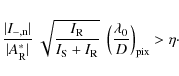 \begin{displaymath}\frac{\vert I_{{\rm -,n}}\vert}{\vert A^*_{{\rm R}}\vert}~\sq...
...m R}}}}~\left(\frac{\lambda_0}{D}\right)_{{\rm pix}}>\eta\cdot
\end{displaymath}