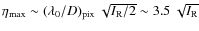 $\eta_{{\rm max}}\sim(\lambda_0/D)_{{\rm pix}}~\sqrt{I_{{\rm R}}/2}\sim 3.5~\sqrt{I_{{\rm R}}}$