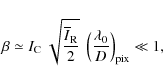 \begin{displaymath}\beta \simeq I_{{\rm C}}~\sqrt{\frac{\overline{I}_{{\rm R}}}{2}}~\left(\frac{\lambda_0}{D}\right)_{{\rm pix}}\ll 1,
\end{displaymath}