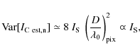 \begin{displaymath}{\rm Var}[I_{{\rm C~est,n}}] \simeq 8~I_{{\rm S}}~\left(\frac{D}{\lambda_0}\right)^2_{{\rm pix}}\varpropto I_{{\rm S}},
\end{displaymath}