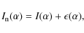 \begin{displaymath}I_{\rm n} (\alpha) = I(\alpha)+\epsilon(\alpha),
\end{displaymath}