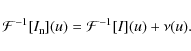 \begin{displaymath}\mathcal{F}^{-1}[I_{\rm n}](u) = \mathcal{F}^{-1}[I](u) + \nu(u).
\end{displaymath}