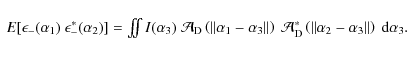 \begin{displaymath}\begin{array}{lrr}
\vspace{.2cm}
E[\epsilon_-(\alpha_1)~\epsi...
...Vert\alpha_2-\alpha_3\Vert\right)~{\rm d}\alpha_3}.
\end{array}\end{displaymath}