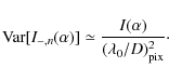 \begin{displaymath}{\rm Var}[I_{-,n}(\alpha)]\simeq \frac{I(\alpha)}{(\lambda_0/D)^2_{{\rm pix}}}\cdot
\end{displaymath}