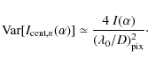 \begin{displaymath}{\rm Var}[I_{{\rm cent},n}(\alpha)]\simeq \frac{4~I(\alpha)}{(\lambda_0/D)^2_{{\rm pix}}}\cdot
\end{displaymath}