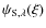 $\psi_{{\rm S},\lambda}(\xi)$