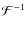 $\mathcal{F}^{-1}$