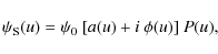 \begin{displaymath}\psi_{{\rm S}}(u) = \psi_0~[a(u)+i~\phi(u)]~P(u),
\end{displaymath}
