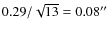 $0.29/ \sqrt{13}=0.08\hbox{$^{\prime\prime}$ }$