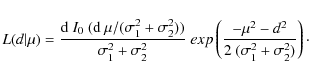 \begin{displaymath}L(d\vert\mu)=\frac{{\rm d}~I_{0}~({\rm d}~\mu/(\sigma_{1}^{2}...
...\mu^{2}-d^{2}}{2~(\sigma_{1}^{2}+\sigma_{2}^{2})} \right)\cdot
\end{displaymath}