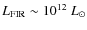 $L_{\rm FIR} \sim 10^{12}~L_\odot$