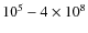 $10^{5}-4\times 10^{8}$