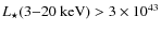 $L_{\star}(3{-}20~ \rm keV)>3\times 10^{43}$