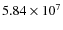 $5.84 \times 10^7$