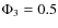 $\Phi_{3}=0.5$