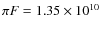 $\pi F =1.35 \times 10^{10}$