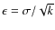 $\epsilon = \sigma/\sqrt{k}$