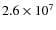 $2.6 \times 10^7$