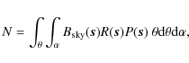 \begin{displaymath}N=\int_\theta\int_\alpha B_{{\rm
sky}}({\vec s})R({\vec s})P({\vec s})~\theta {\rm d} \theta
{\rm d}\alpha ,
\end{displaymath}