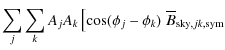 $\displaystyle \sum_j\sum_kA_jA_k\left[\cos(\phi_j-\phi_k)\right.
\overline{B}_{{\rm sky},jk,{\rm sym}}$