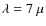 $\lambda = 7~\mu$