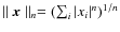 $\parallel {\vec x} \parallel_n = (\sum_i \vert x_i\vert^n)^{1/n}$