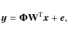 \begin{displaymath}{\vec y} = \mathbf{\Phi} \mathbf{W}^{\rm T} {\vec x} + {\vec e},
\end{displaymath}