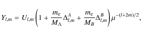 \begin{displaymath}Y_{l,m} = U_{l,m} \left( 1 + \frac{m_{\rm e}}{M_{\rm A}}\Delt...
...+
\frac{m_{\rm e}}{M_B}\Delta_{l,m}^B \right) \mu^{-(l+2m)/2},
\end{displaymath}